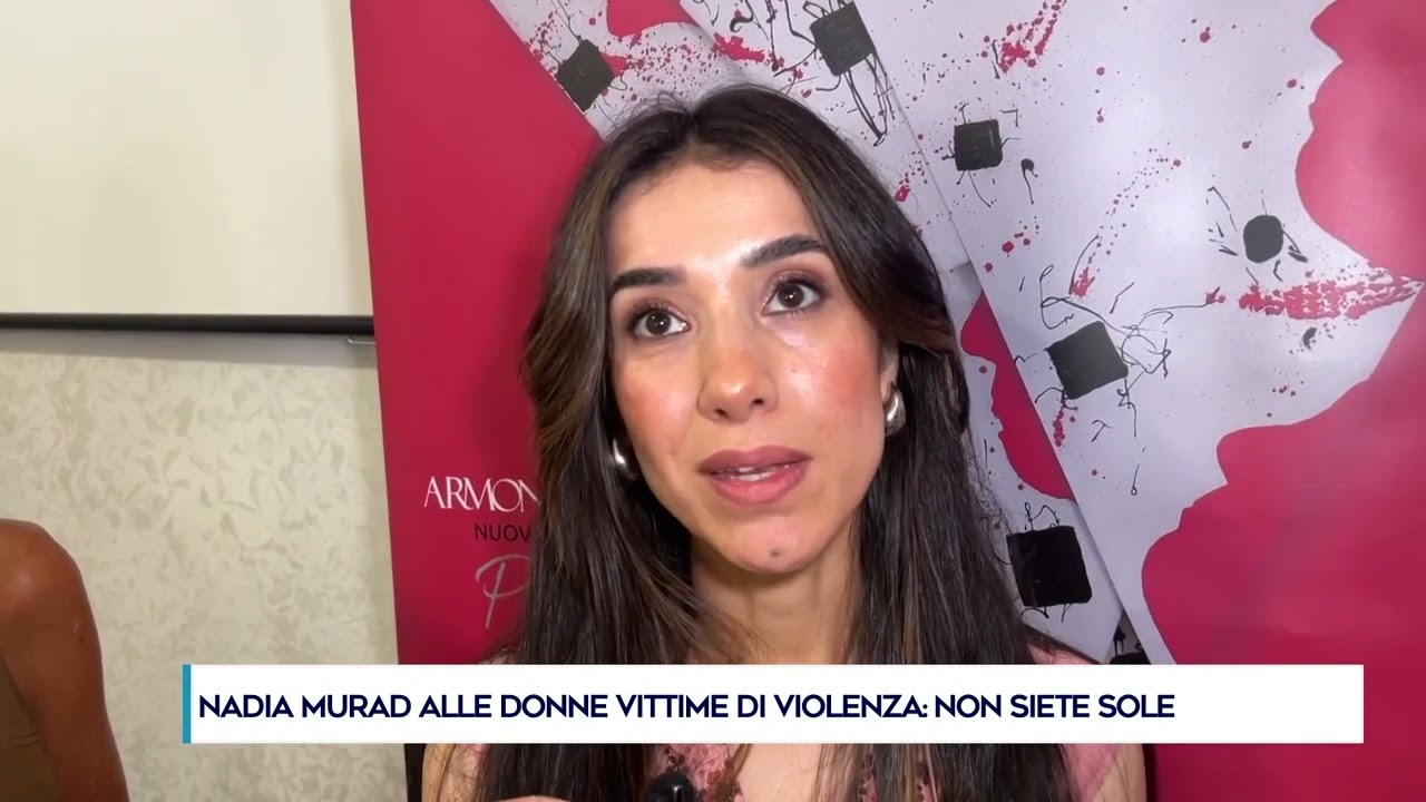NADIA MURAD ALLE DONNE VITTIME DI VIOLENZA: NON SIETE SOLE