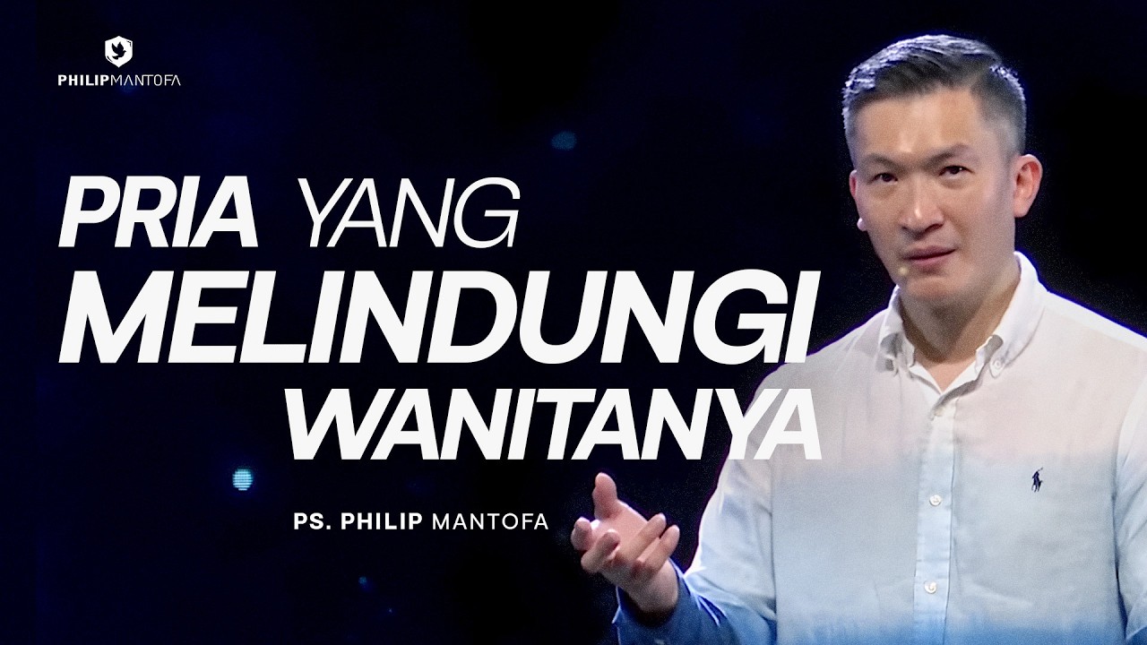 PRIA YANG MELINDUNGI WANITANYA (Official Khotbah Philip Mantofa)