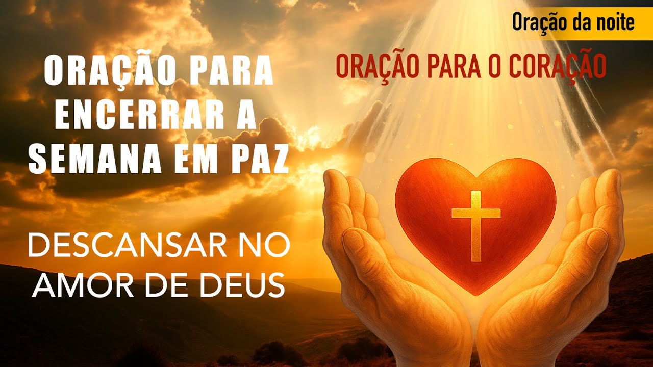 ORAÇÃO PARA ENCERRAR A SEMANA EM PAZ - DESCANSAR NO AMOR DE DEUS.