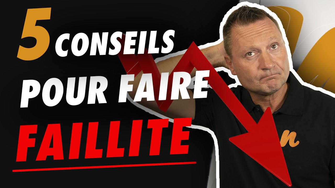 5 CONSEILS POUR FAIRE FAILLITE !
