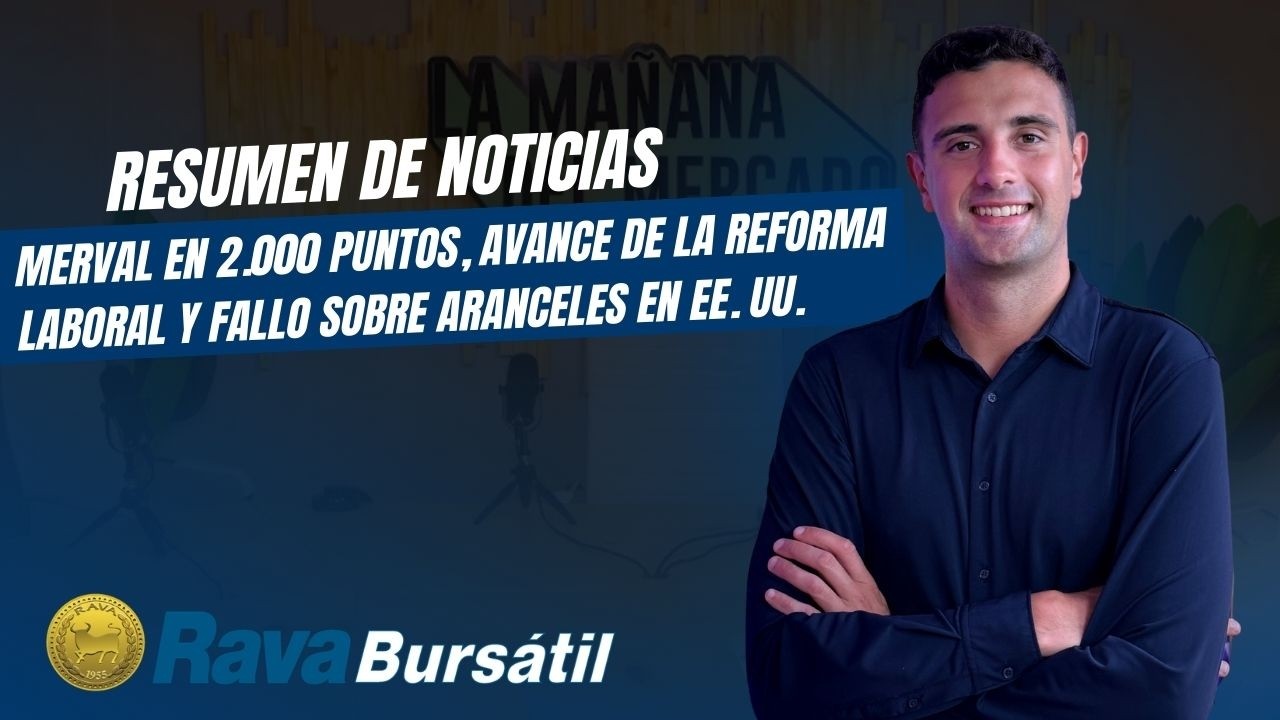 Merval en 2.000 puntos, avance de la reforma laboral y fallo sobre aranceles en EE. UU. (20/02)