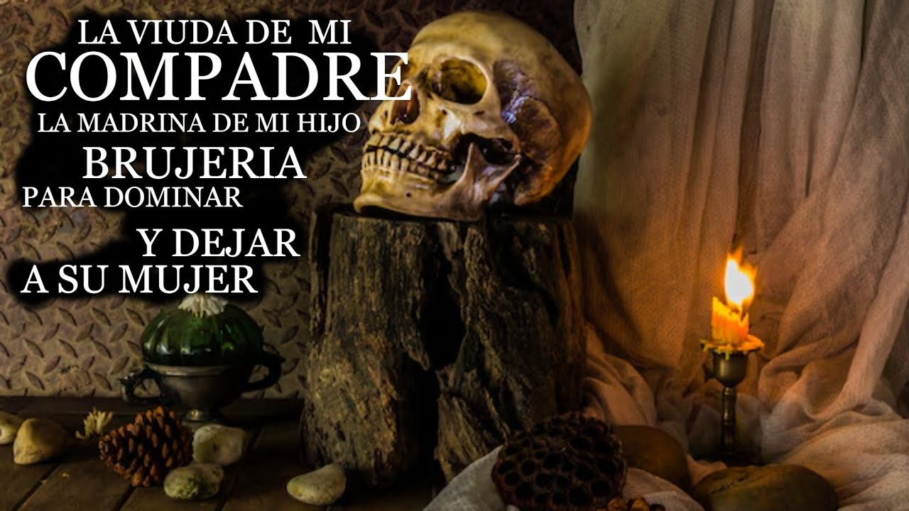 La viuda de mi compadre ,  La madrina de  mi  hijo brujería para dominar y dejar a su mujer