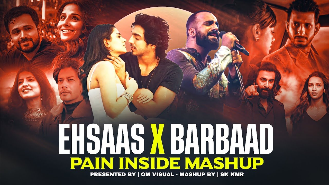 Ehsaas X Barbaad - Pain Inside Mashup | Faheem Abdullah X Jubin Nautiyal | Om Visual 