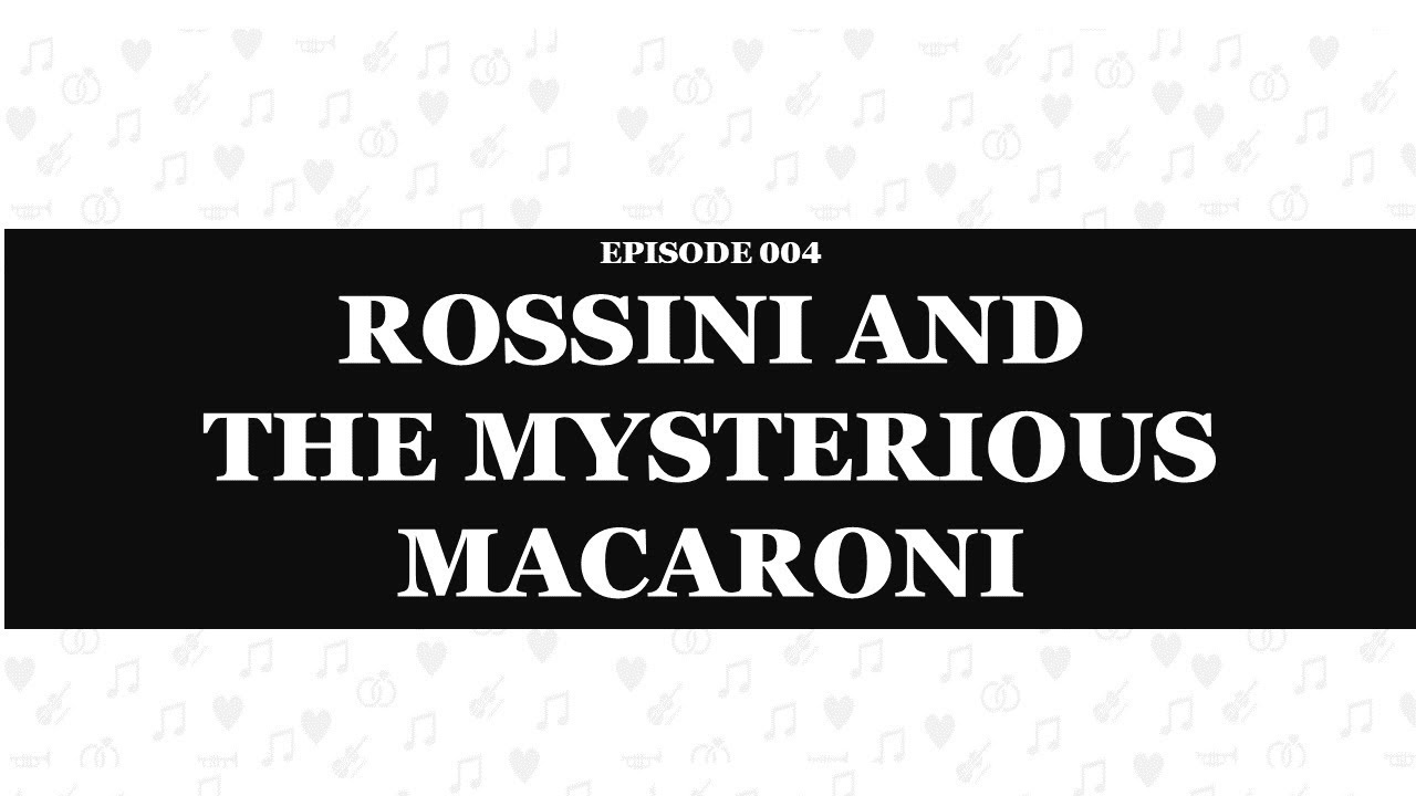 Anecdote 004 Rossini and the mysterious maccaroni