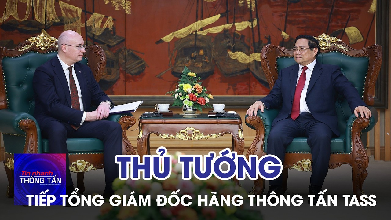 Thủ tướng tiếp Tổng giám đốc Hãng thông tấn TASS của Nga | Tin nhanh Thông tấn
