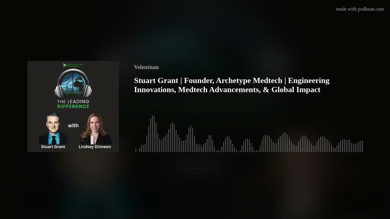 Stuart Grant | Founder, Archetype Medtech | Innovation, Medtech Advancements, & Global Impact