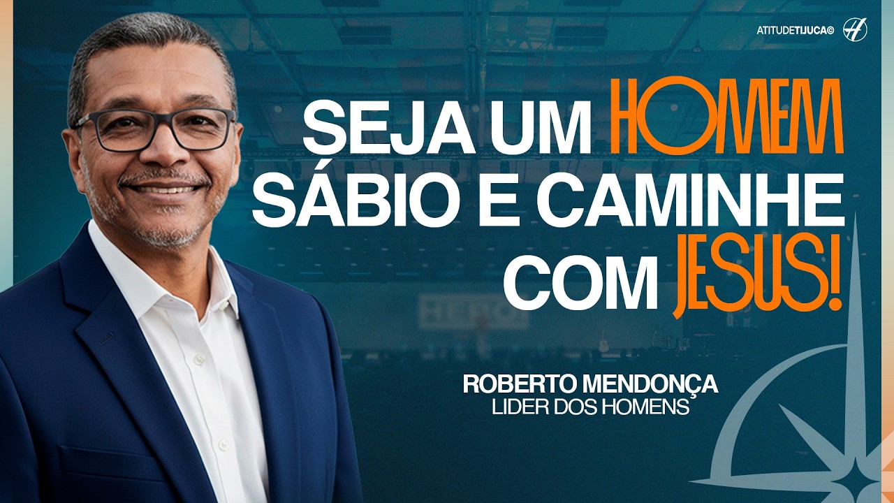 SEJA UM HOMEM SÁBIO E CAMINHE COM JESUS! | ROBERTO MENDONÇA - HOMENS DE ATITUDE