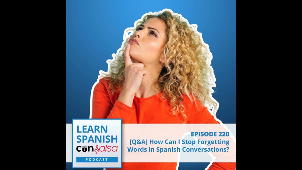 How Do I Stop Forgetting Spanish Words in Conversations? [Q&A] ♫ 220 [ENCORE]