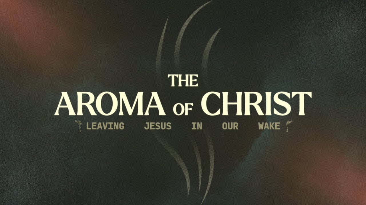 The Aroma of Christ (Leaving Jesus in Our Wake) | Pastor Kris Palmer