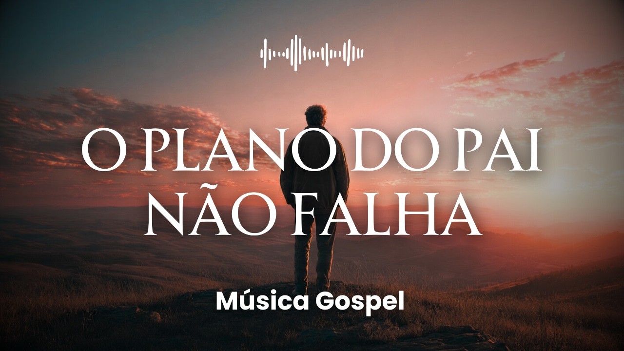 O Plano do Pai Não Falha | Música Gospel