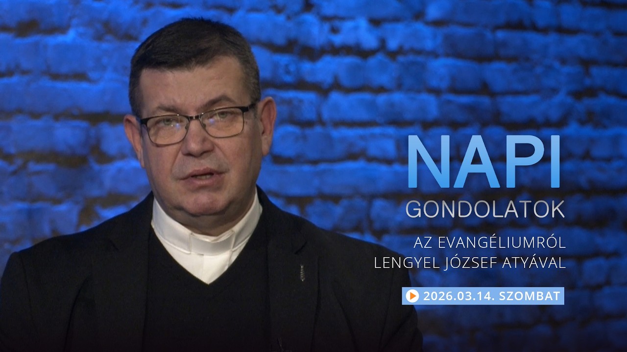 Szombati gondolatok a napi evangéliumról Lengyel József atyával – 2026.03.14.