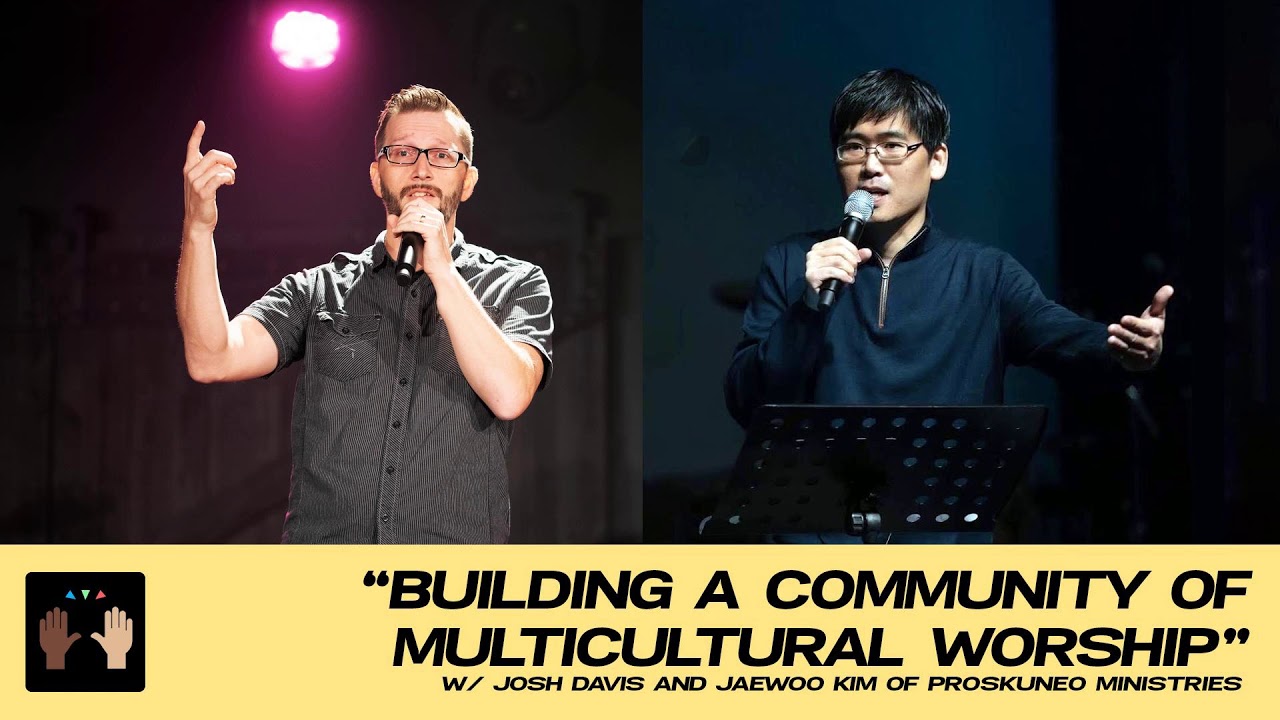 Building A Community of Multicultural Worship w/ Josh Davis and Jaewoo Kim