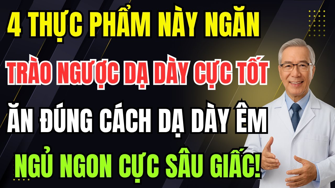 4 thực phẩm ngăn trào ngược dạ dày cực tốt. Ăn đúng cách dạ dày êm, ngủ sâu giấc