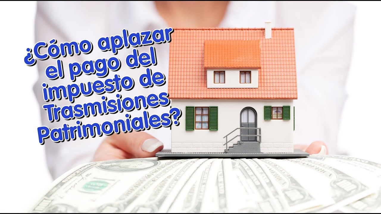 APLAZAR el impuesto de TRANSMISIONES PATRIMONIALES