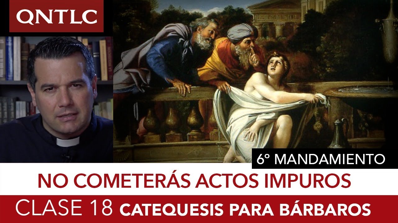 Catecismo para bárbaros. Clase 18: Sexto y noveno mandamientos. No cometerás actos impuros