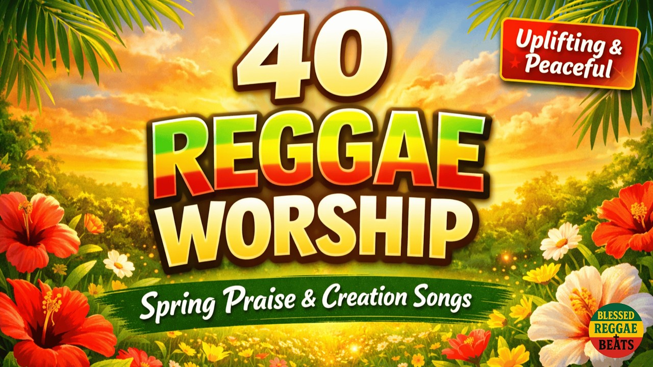 40 Soulful Reggae Worship Songs | Celebrating the Beauty of God&rsquo;s Earth 🌸
