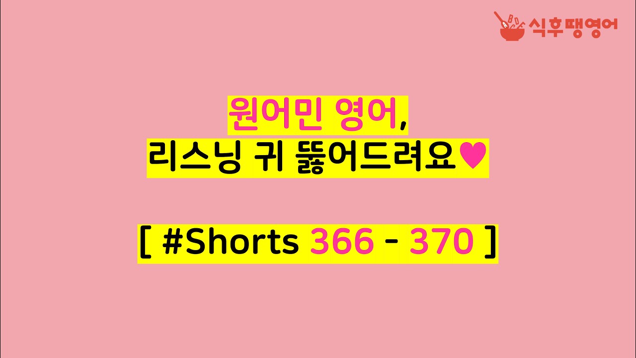 [식후땡영어: Listening 366-370] 원어민 영어로 리스닝 귀 뚫기♥ 쇼츠 5개 한꺼번에♥