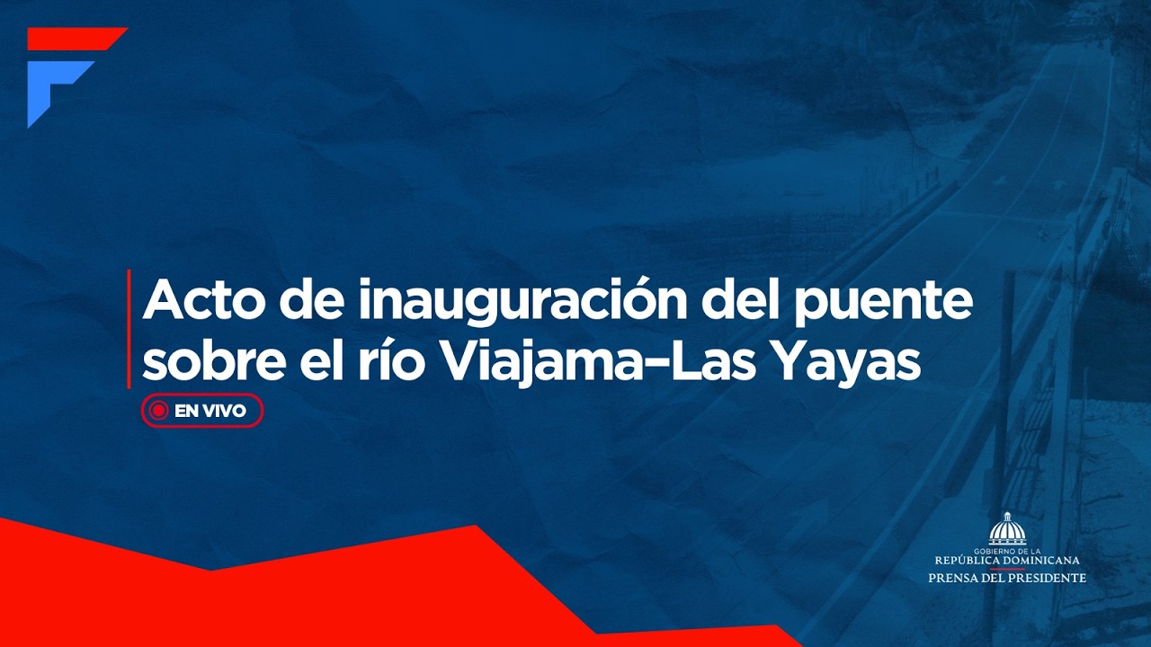 🔴EN VIVO | Acto de inauguración del puente sobre el río Viajama–Las Yayas