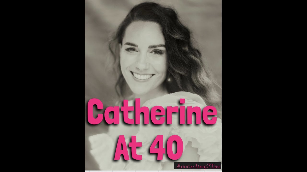 Catherine at 40! 👑