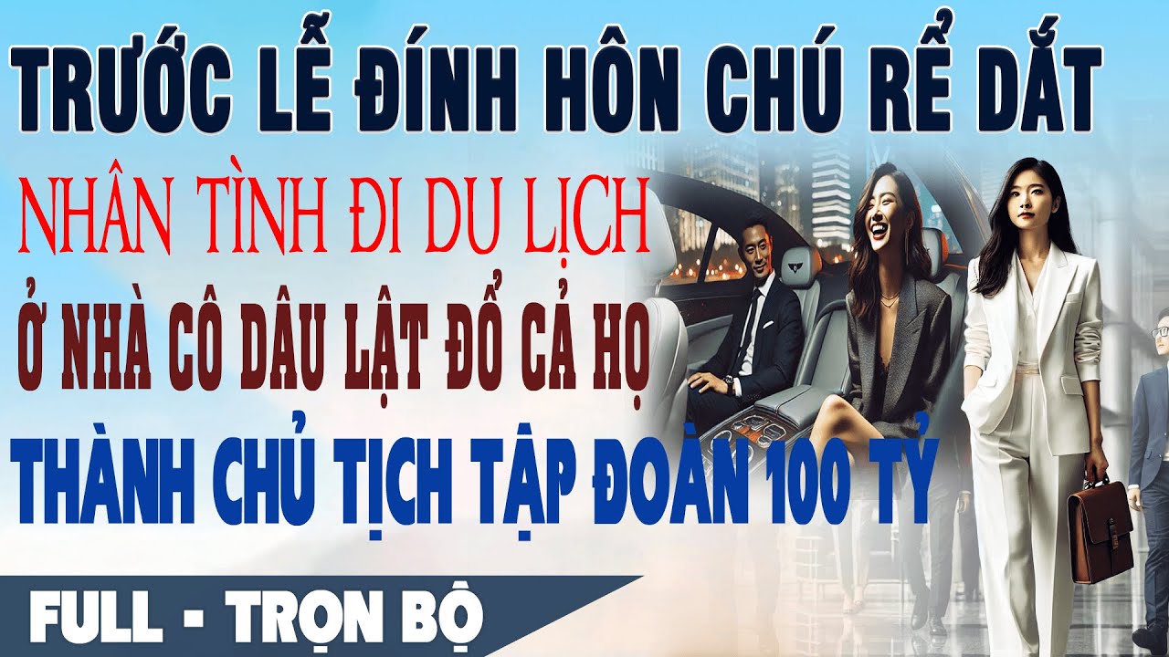 💕 Truyện Ngôn Tình Sắp Cưới CHÚ RỂ DẮT BỒ ĐI DU LỊCH Ở Nhà Cô Dâu Lật Đổ Cả Họ Thành Chủ Tịch 100 Tỷ