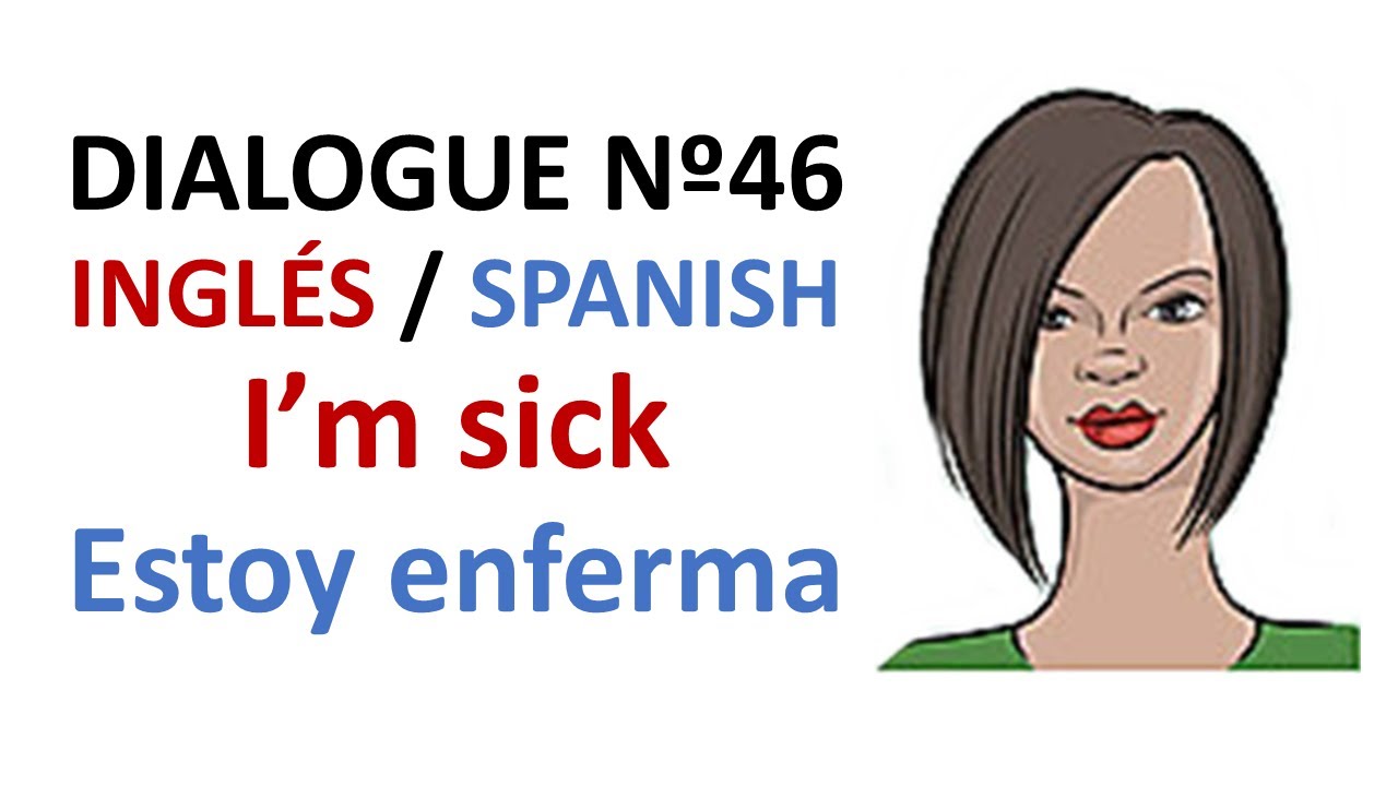 Dialogue 46 - Inglés Spanish - I'm Sick I'm ill Go to the doctor - Ir al médico Estoy Enfermo