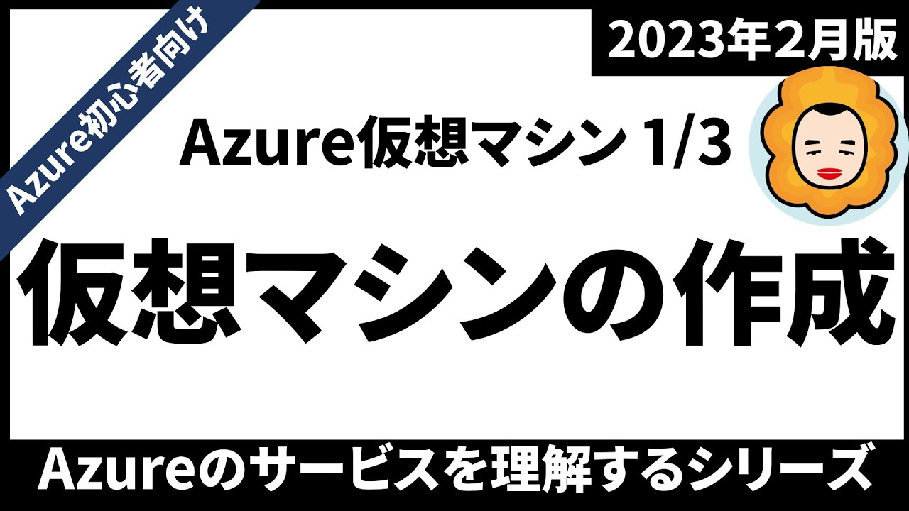【Azure初心者向け】仮想マシン編その1 仮想マシンの作成 / Azureのサービスを理解するシリーズ【2023年2月】
