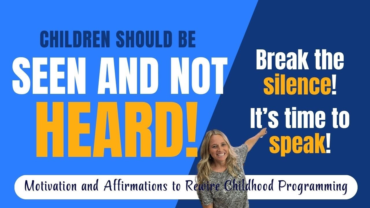 Children Should Be Seen and Not Heard * Break the Silence!  It's Time for YOU to Speak Up!