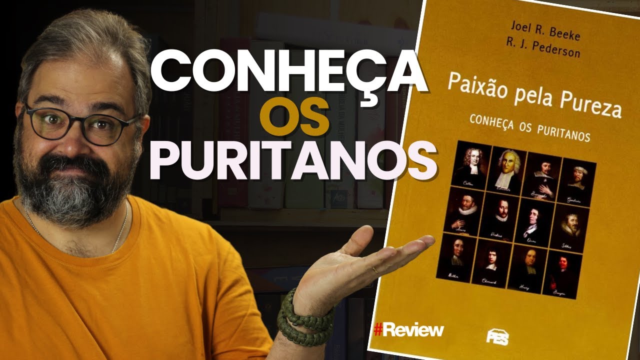 PAIXÃO PELA PUREZA: CONHEÇA OS PURITANOS | REVIEW
