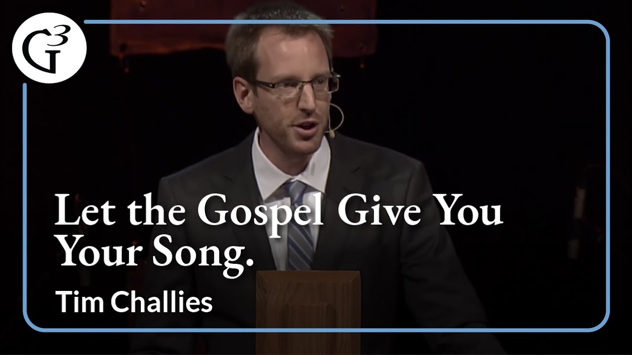 Let the Gospel Give You Your Song | Tim Challies