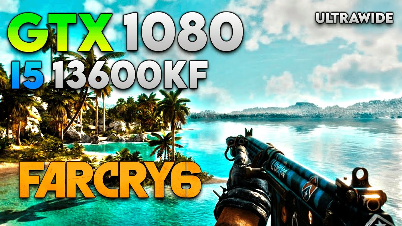 Far Cry 6 : GTX 1080 + i5 13600KF Ultrawide