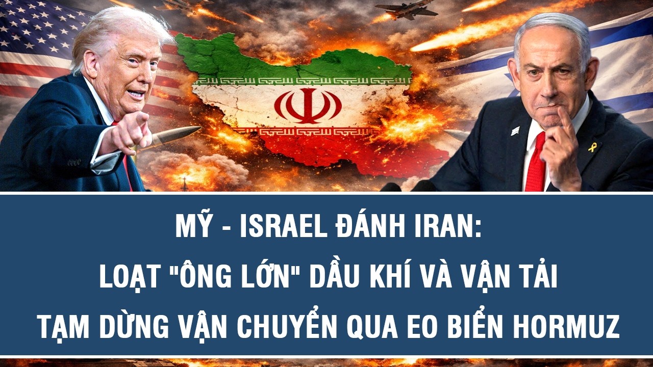 Mỹ - Israel đánh Iran: Loạt 