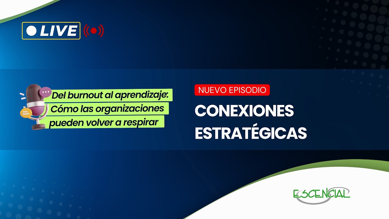CONEXIONES ESTRATÉGICAS |  DEL BURNOUT AL APRENDIZAJE: CÓMO VOLVER A RESPIRAR EN LAS ORGANIZACIONES