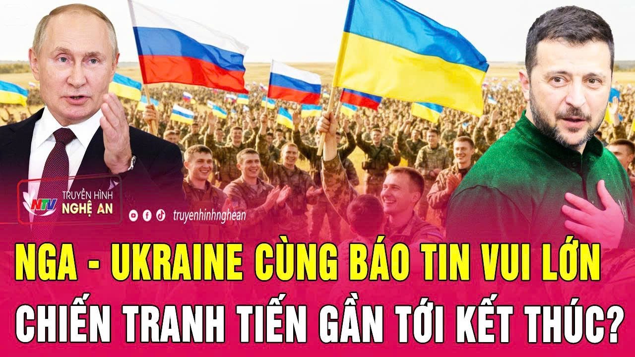 Thời sự quốc tế: Nga - Ukraine cùng báo tin vui lớn, chiến tranh tiến gần tới kết thúc?