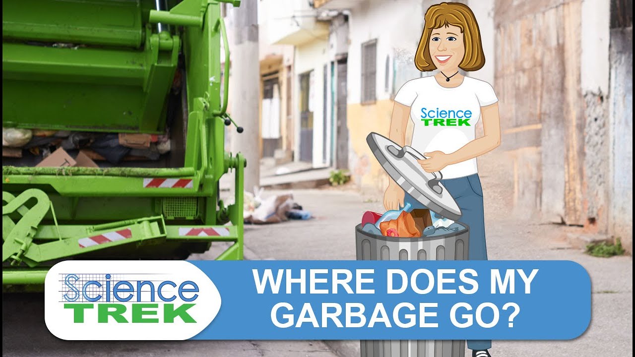 Garbage: Where Does My Garbage Go? | Science Trek