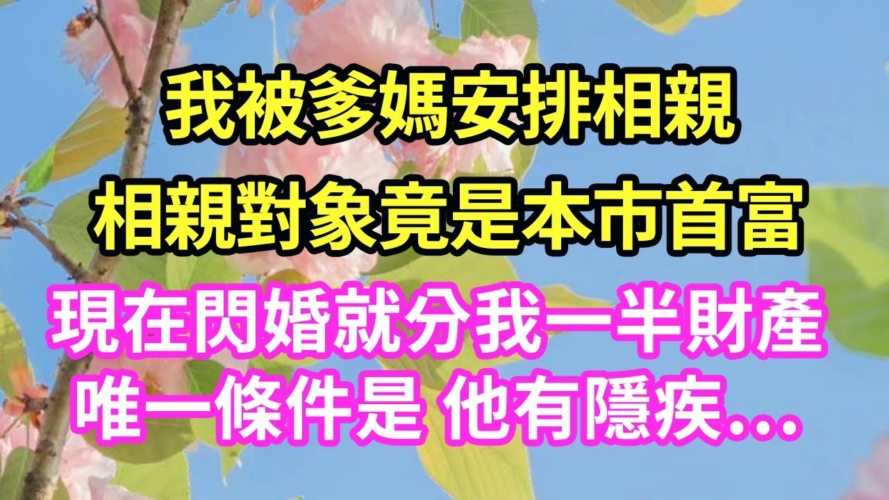 我被爹妈安排相亲相亲对象竟是本市首富现在闪婚就分我一半财产唯一条件是 他有隐疾…#現言#總裁#甜文#故事 #言情#一口氣看完
