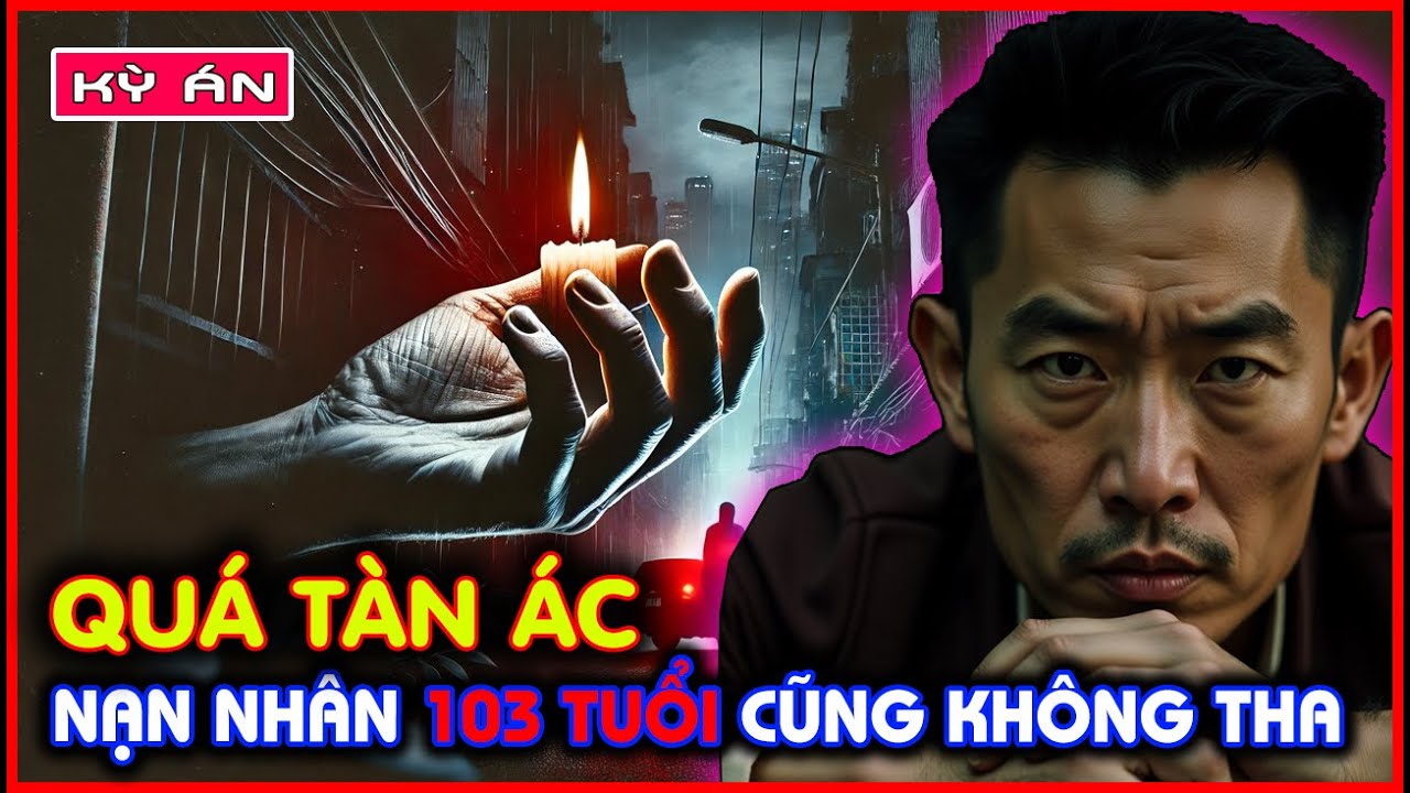 Kỳ Án Trung Quốc - Quá Tàn Ác, Nạn Nhân 103 Tuổi Cũng Không Tha | Thảm Án