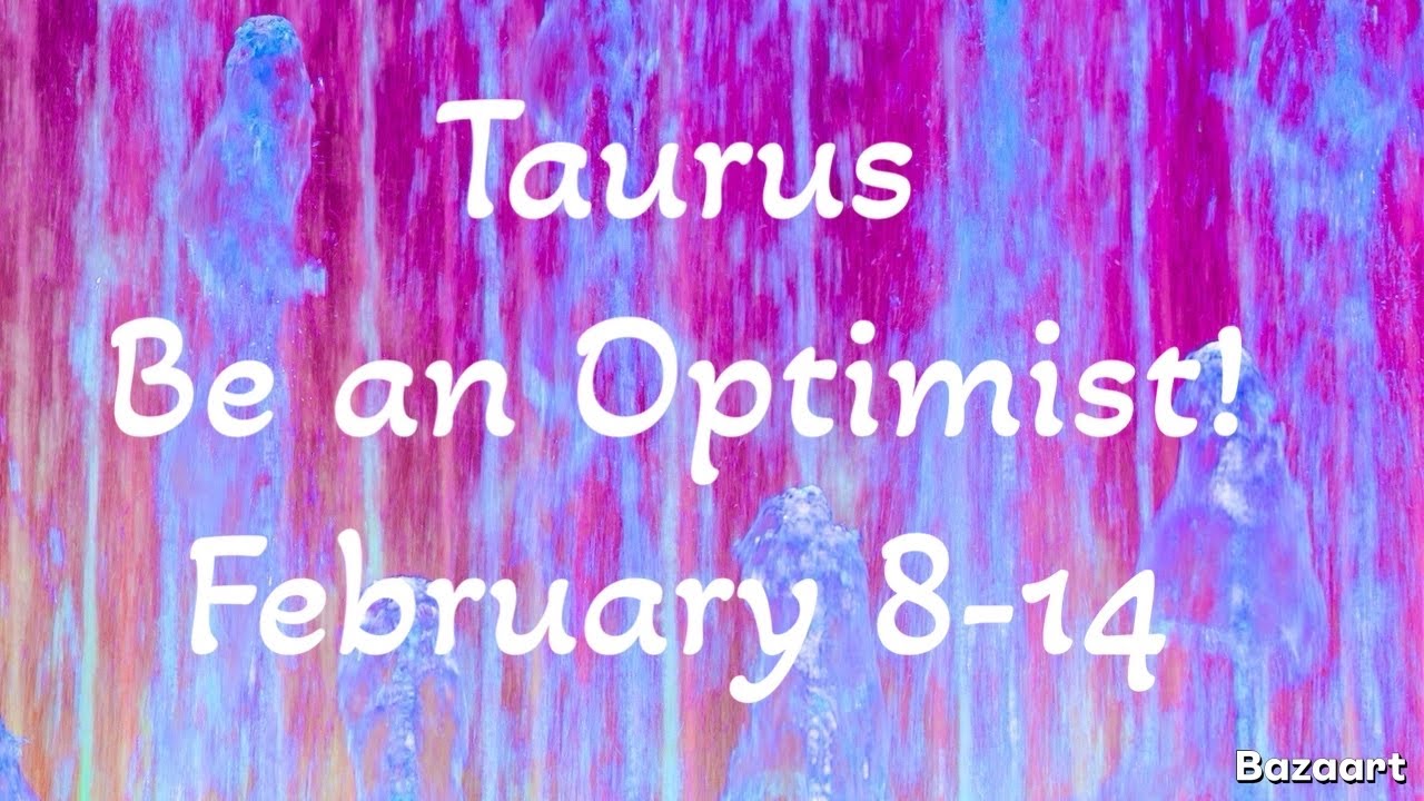TAURUS “WEEKLY” TAROT READING “Be An Optimist!” February 8-14 2026