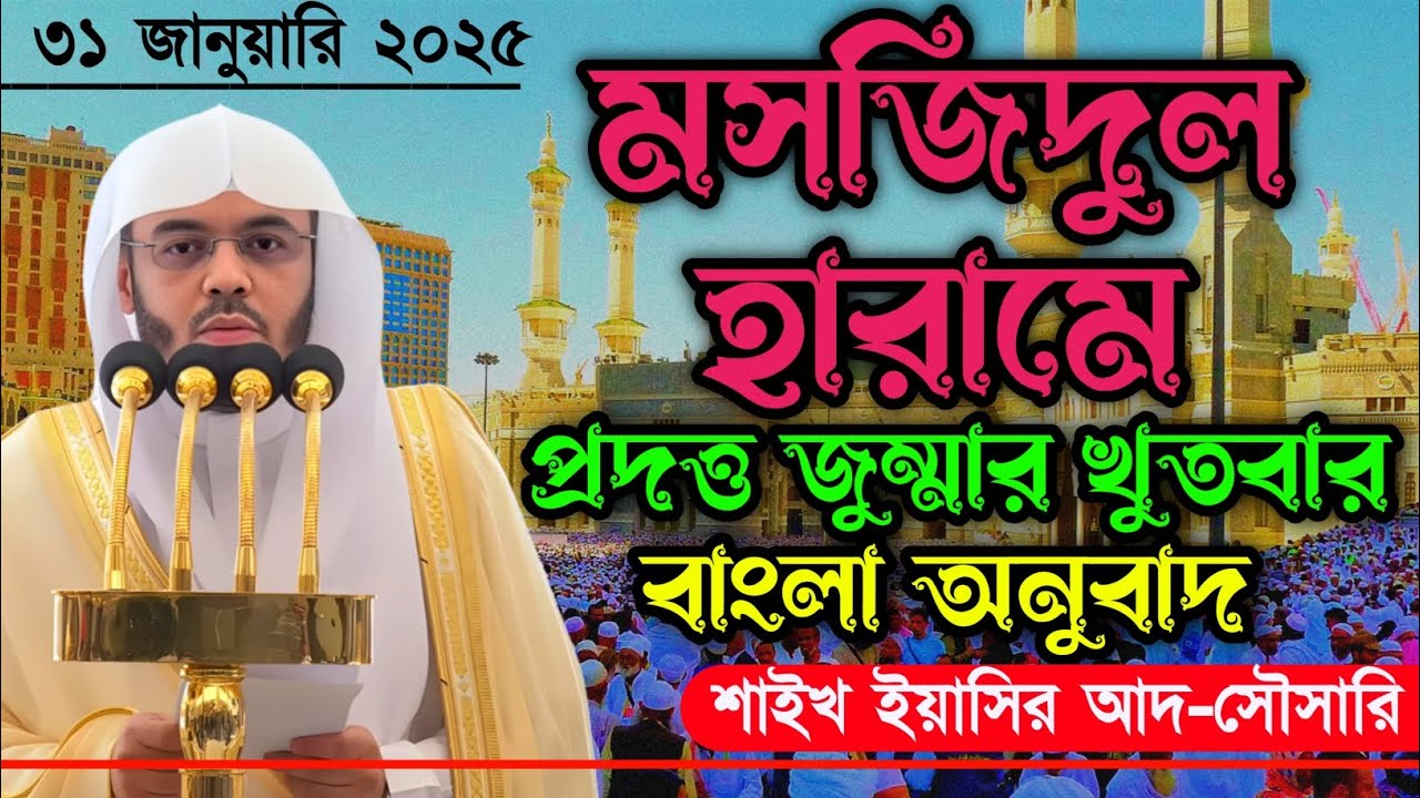 পবিত্র মসজিদুল হারামের জুম্মার খুতবার বাংলা অনুবাদ || ৩১ জানুয়ারি ২০২৫ || ইয়াসির দৌসারী