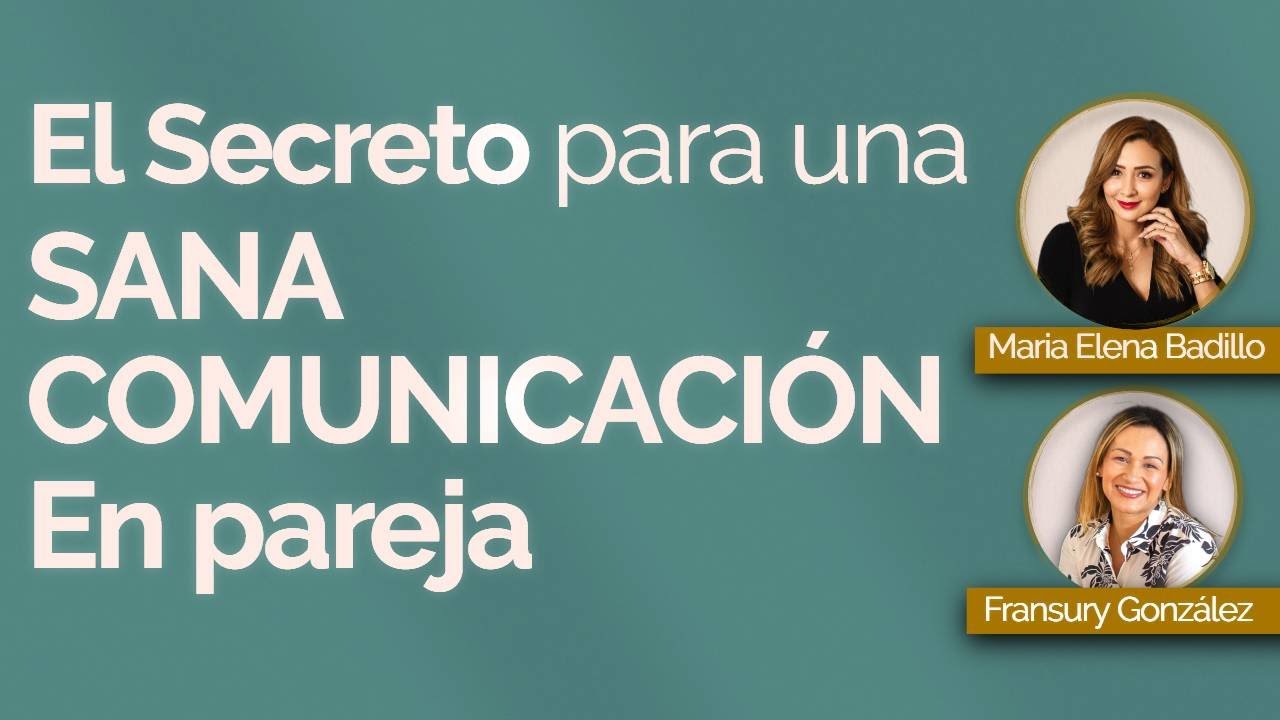 EL SECRETO PARA UNA SANA COMUNICACI&Oacute;N EN PAREJA | Psic&oacute;loga Maria Elena Badillo