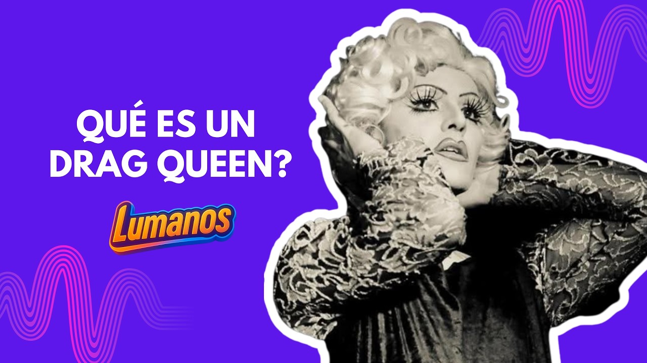 LUMANOS - QUÉ ES SER UN DRAG QUEEN?
