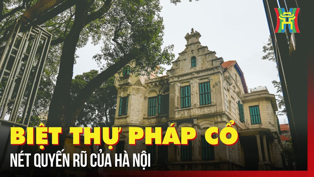 Những ngôi biệt thự Pháp cổ ở giữa lòng Hà Nội | Tin tức