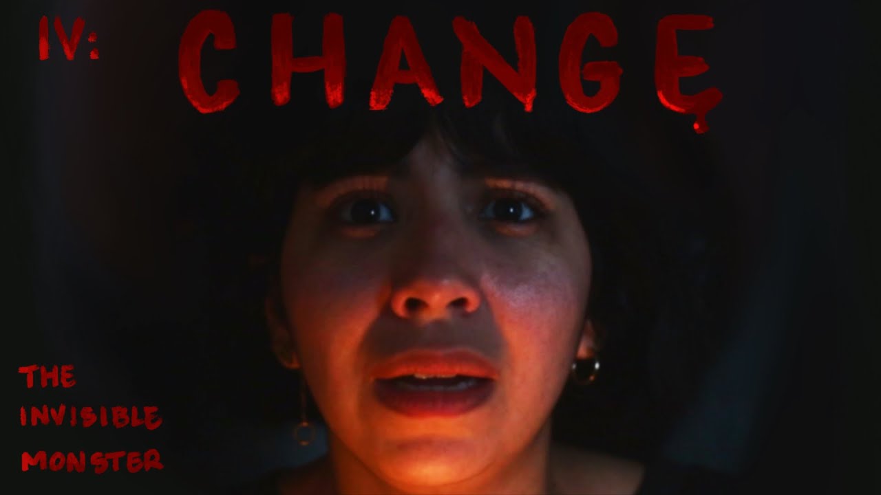 IV: Change - The Invisible Monster