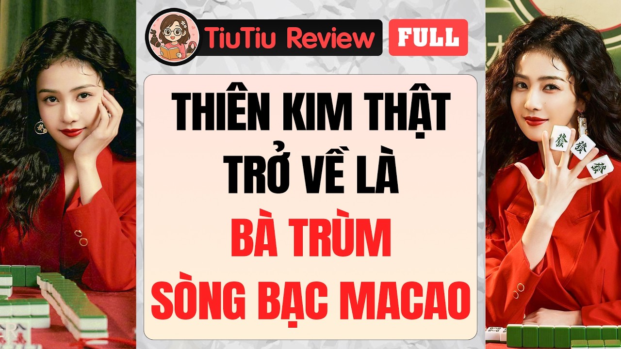 Truyện Audio | THIÊN KIM THẬT TRỞ VỀ LÀ BÀ TRÙM SÒNG BẠC MACAO | TiuTiu Review