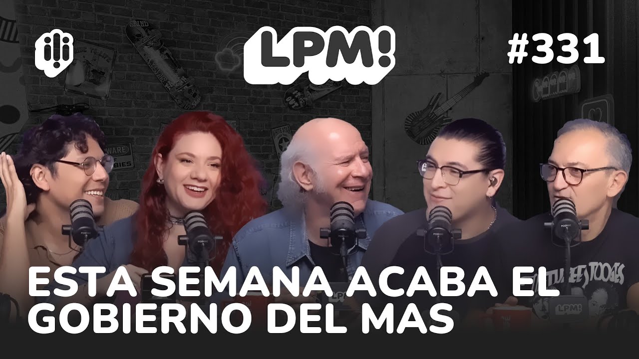 LPM! #331 | ESTA SEMANA ACABA EL GOBIERNO DEL MAS
