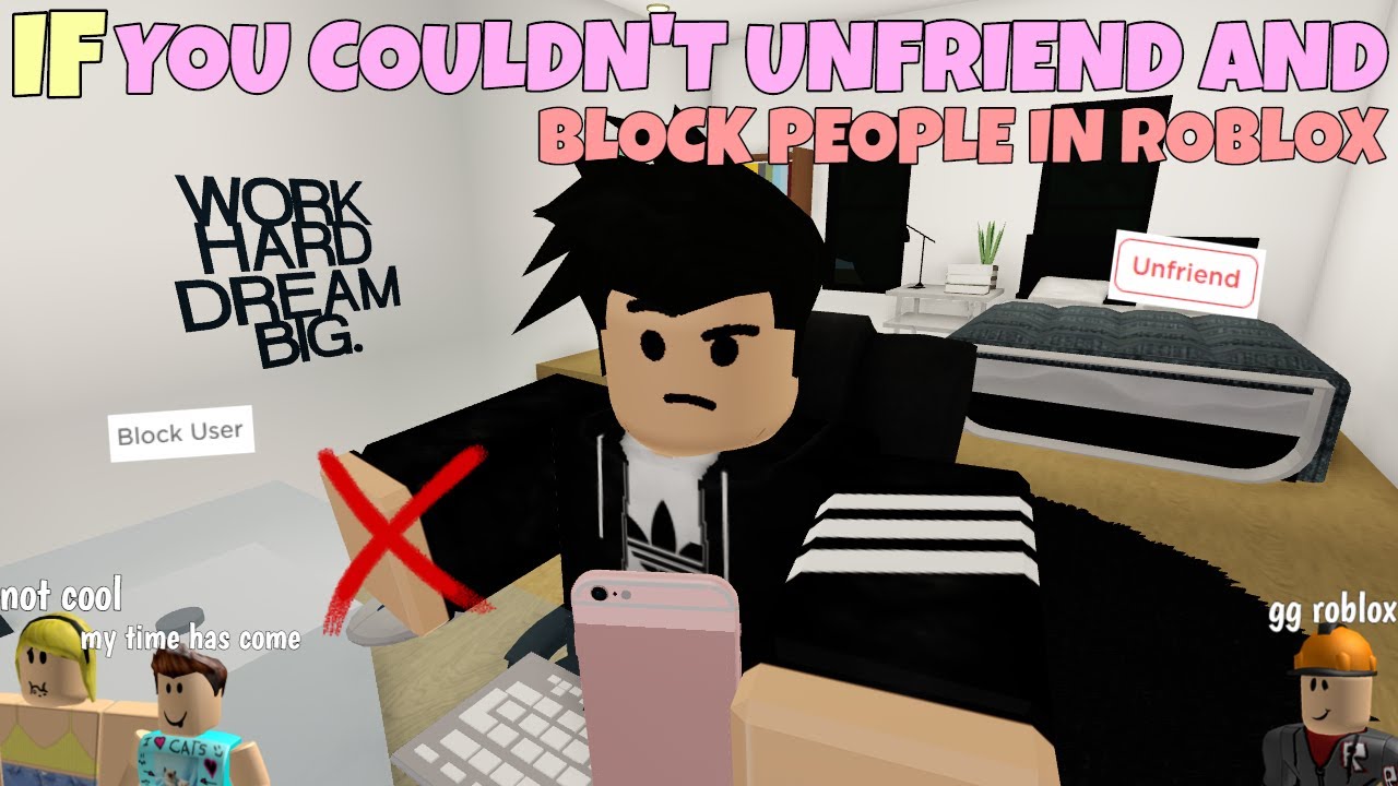 If You Couldn't Unfriend And Block People In ROBLOX