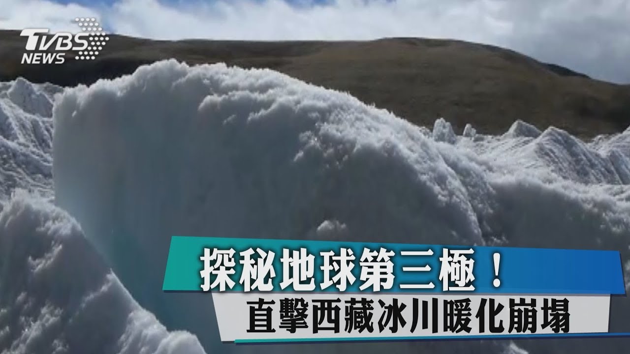 探秘地球第三極！　直擊西藏冰川暖化崩塌