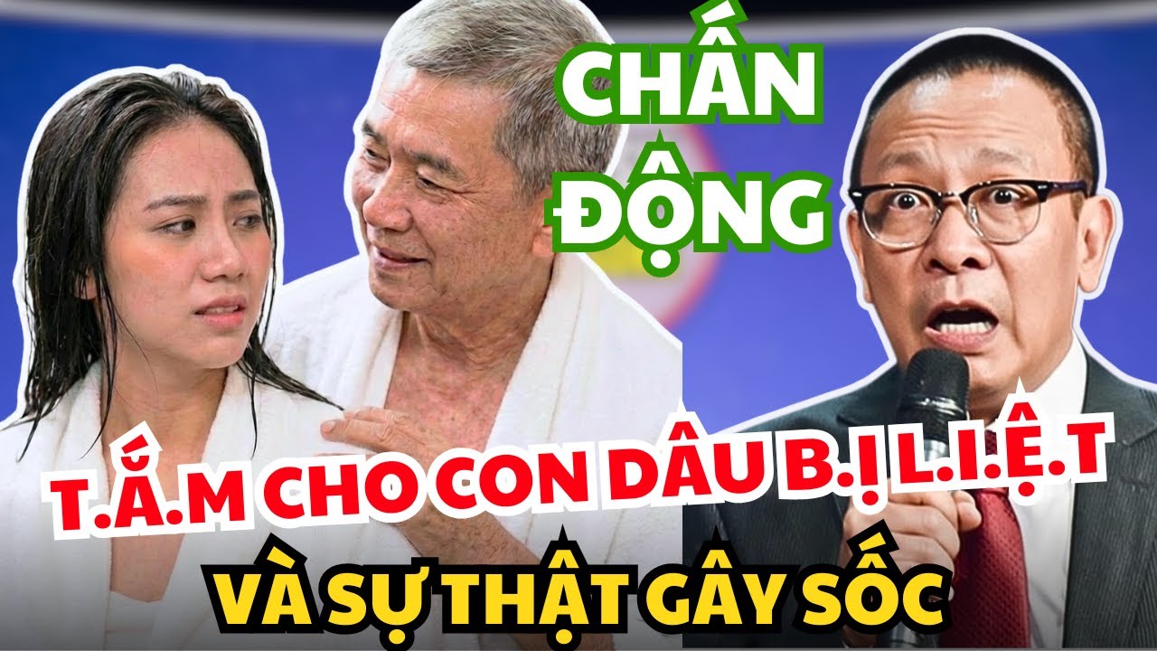 Bố Chồng 71 Tuổi T ắ m Cho C O N DÂ U B ị L i ệ t Và Sự Thật Gây Sốc