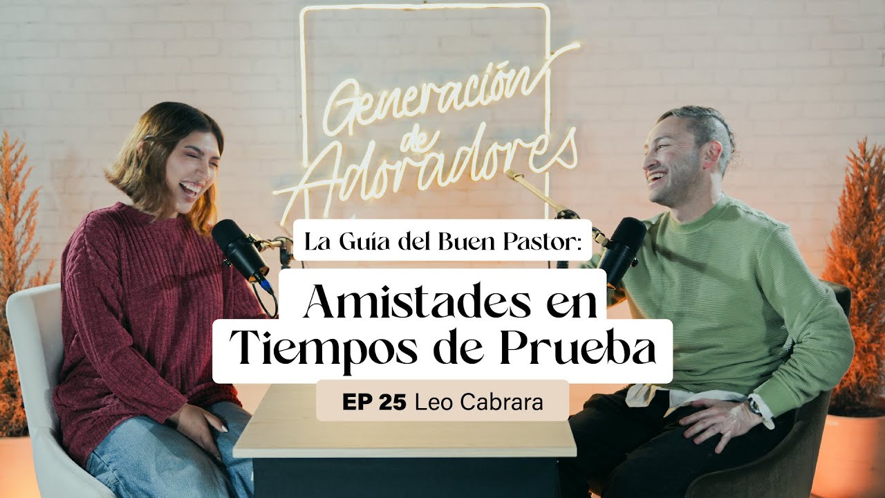 Generación de Adoradores Podcast - Ep 25 - Amistades en Tiempos de Prueba con Leo Cabrera