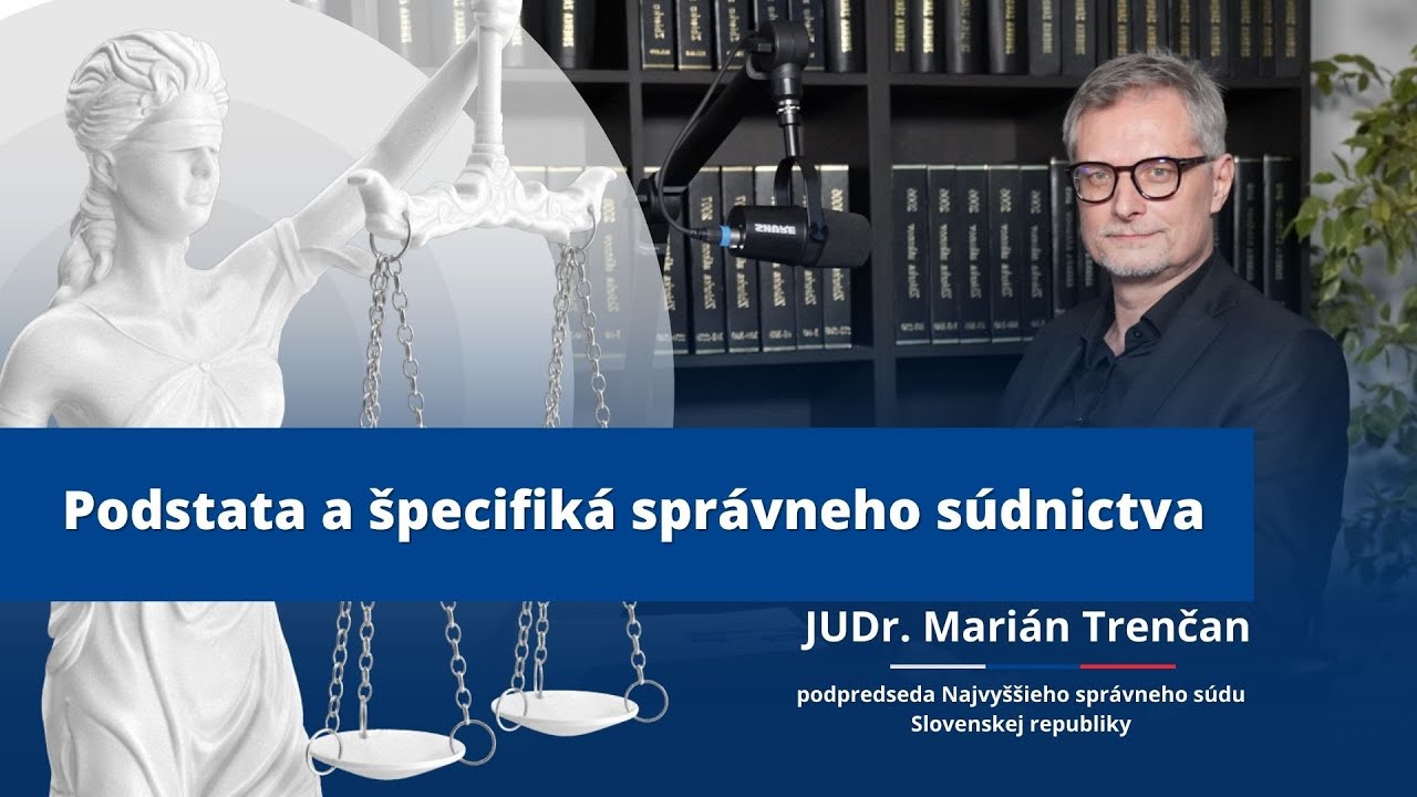 Správny podcast – JUDr. Marián Trenčan: Podstata a špecifiká správneho súdnictva