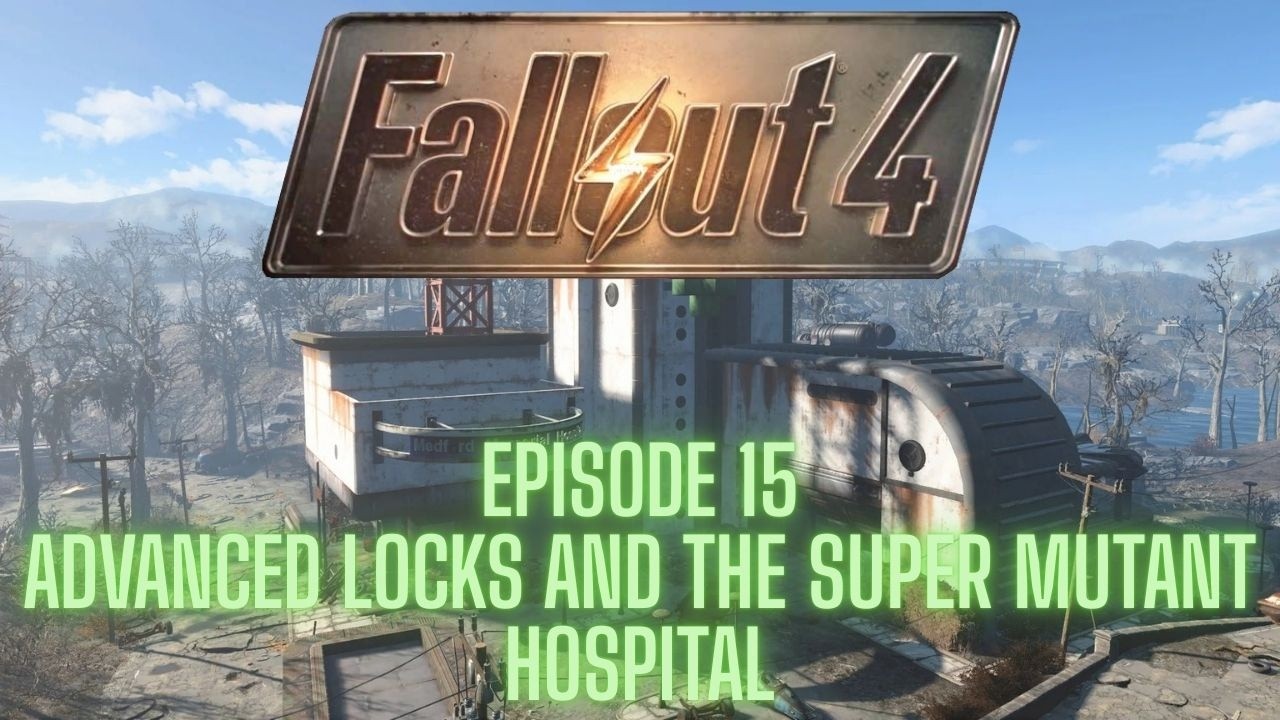 Fallout 4 (Steam) - Episode 15 - ADVANCED LOCKS AND THE SUPER MUTANTS IN THE HOSPITAL!!!!